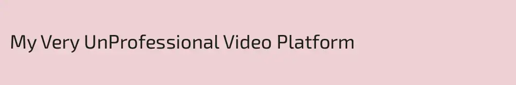 My Very UnProfessional Video Platform